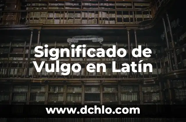 El Significado de Incognito en Latín 7 Significado de Vulgo en Latín