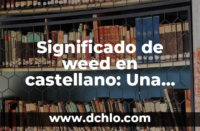 Significado y Uso de Batons 7 Significado de weed en castellano: Una guía completa sobre su traducción y uso