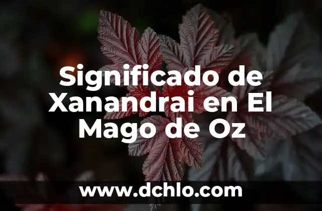 El Sueño en el Mago de Oz: Un Análisis Profundo 6 Significado de Xanandrai en El Mago de Oz