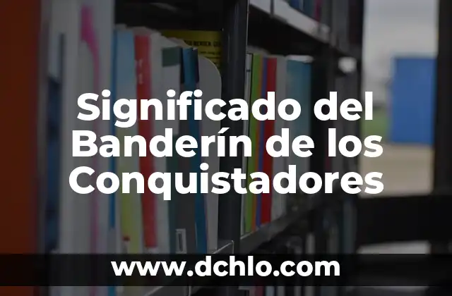 La Opinión Sobre el Significado de Leer 7 Significado del Banderín de los Conquistadores