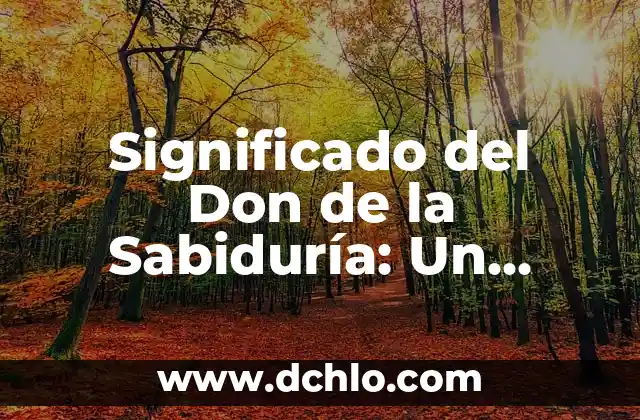El Significado del Valor de la Sabiduría 3 Significado del Don de la Sabiduría: Un Regalo Divino
