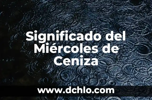 Miércoles de Ceniza - Significado y Reflexión Espiritual 6 Significado del Miércoles de Ceniza