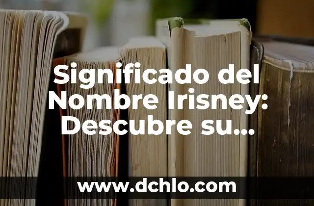 Busca el significado de hocico 5 Significado del Nombre Irisney: Descubre su Origen y Simbolismo