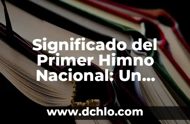 Significado del Primer Himno Nacional: Un Análisis Detallado