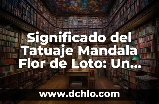 Significado Flor de Loto en Tatuaje 6 Significado del Tatuaje Mandala Flor de Loto: Un Símbolo de Espiritualidad y Crecimiento