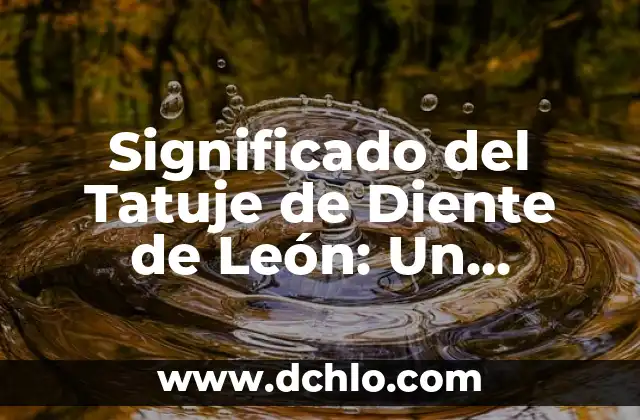 Monte de Oro - Un Simbolismo Bíblico Profundo 3 Significado del Tatuje de Diente de León: Un Diseño con Profundo Simbolismo