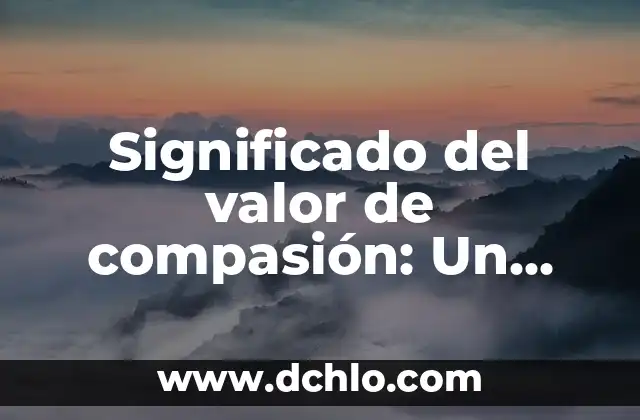 Significado del Valor de Altruismo 8 Significado del valor de compasión: Un valor esencial en la sociedad actual