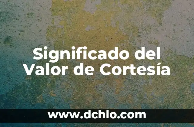 Significado del valor de la comprensión 5 Significado del Valor de Cortesía