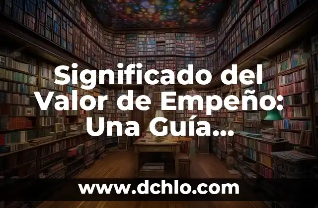 Cómo Investigar el Significado de las Hipérboles: Guía Completa 6 Significado del Valor de Empeño: Una Guía Completa