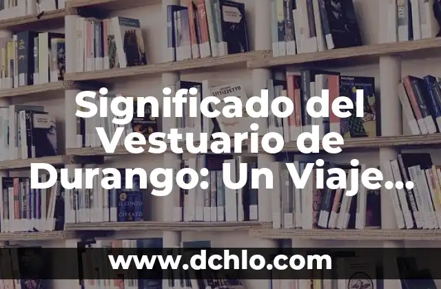 El Significado de Sorongo: Un Viaje Musical a lo Largo del Tiempo 4 Significado del Vestuario de Durango: Un Viaje Cultural y Histórico