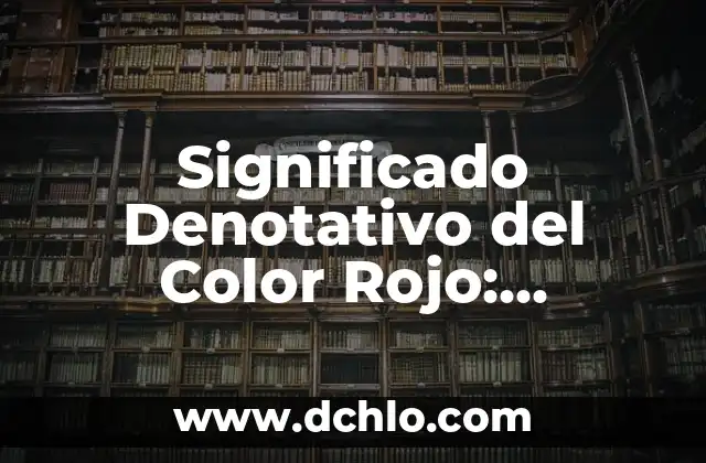 El Significado del Nombre Taisia 3 Significado Denotativo del Color Rojo: Descubriendo sus Connotaciones Universales