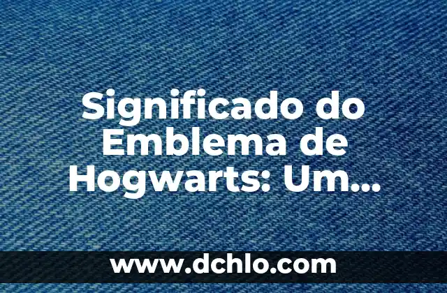 Estrella de David: Un Simbólico Emblema Religioso 3 Significado do Emblema de Hogwarts: Um Guia Completo