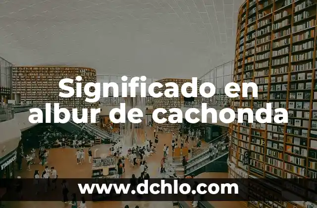 Buscar el significado de cachonda 3 Significado en albur de cachonda