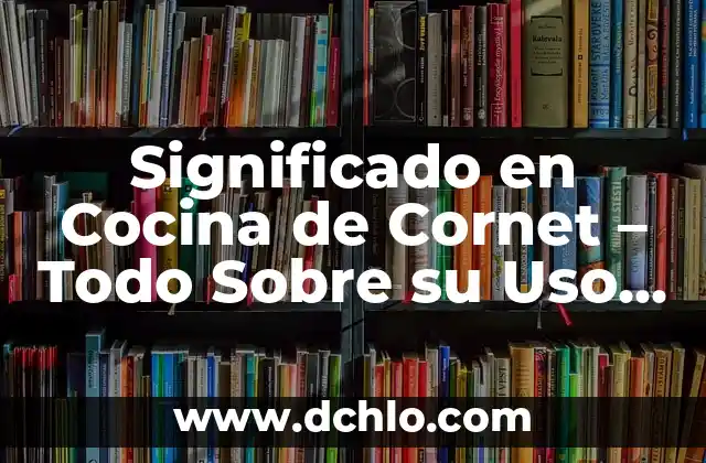 Significado en Cocina de Cornet - Todo Sobre su Uso y Versatilidad