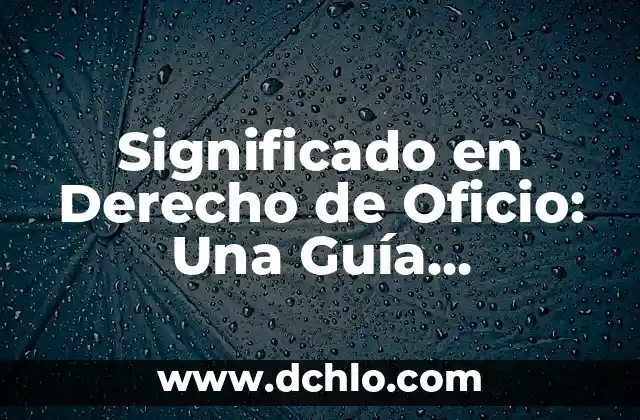 Significado en Derecho de Oficio: Una Guía Completa