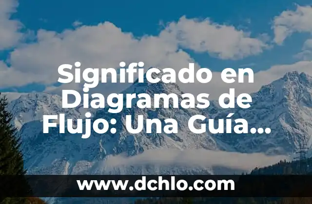 Significado en Diagramas de Flujo: Una Guía Completa