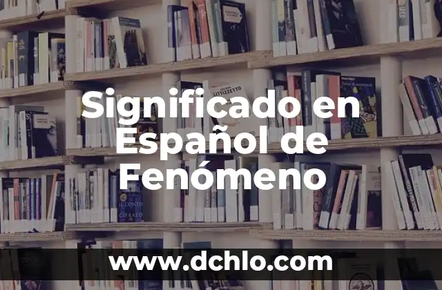 Significado en Español de Febrero: Un Análisis Detallado 5 Significado en Español de Fenómeno