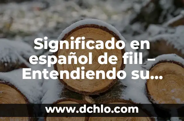 El significado del término homunculo en el contexto científico 7 Significado en español de fill – Entendiendo su Uso y Contexto