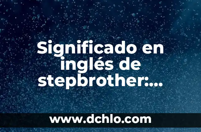 Entendiendo Socioeconomico: Una Guía Integral 4 Significado en inglés de stepbrother: Entendiendo su significado