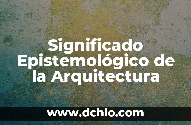 Significado de la Dirección Continuación de Casa: Un Enfoque en la Arquitectura Doméstica 4 Significado Epistemológico de la Arquitectura