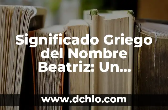 Significado Griego del Nombre Mauricio 6 Significado Griego del Nombre Beatriz: Un Análisis Detallado