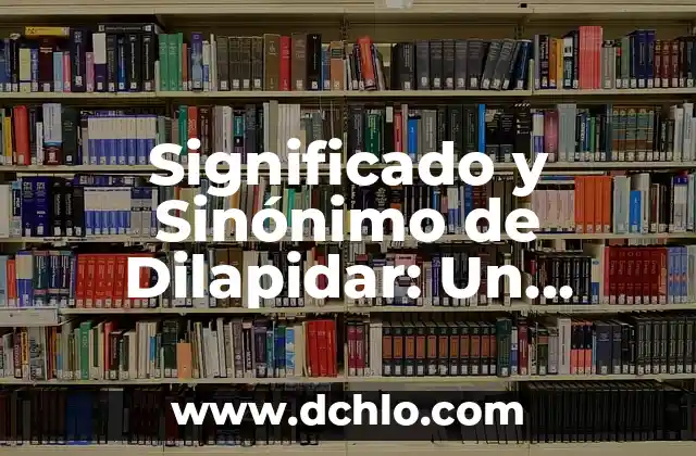 Breve significado de adultos mayores 3 Significado y Sinónimo de Dilapidar: Un Análisis Detallado