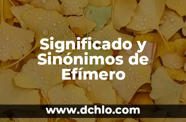Breve significado de adultos mayores 7 Significado y Sinónimos de Efímero
