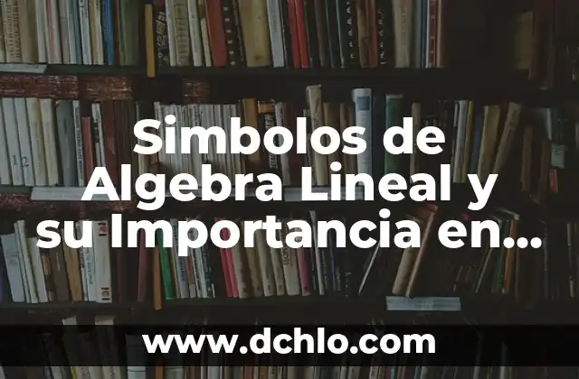 El significado histórico de 'teuton' y su importancia en la antigüedad 8 Simbolos de Algebra Lineal y su Importancia en las Matemáticas