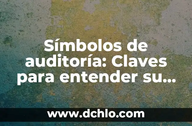 Calidad del sitio y su importancia en la web 7 Símbolos de auditoría: Claves para entender su importancia