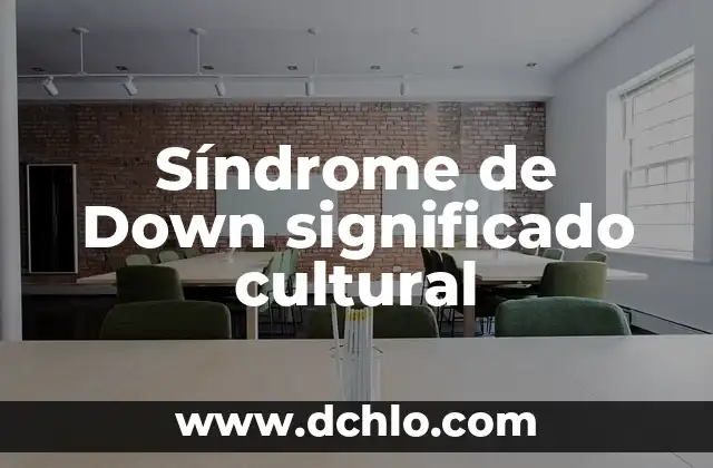 Cómo se escribe síndrome de Down: Guía completa y detallada 3 Síndrome de Down significado cultural