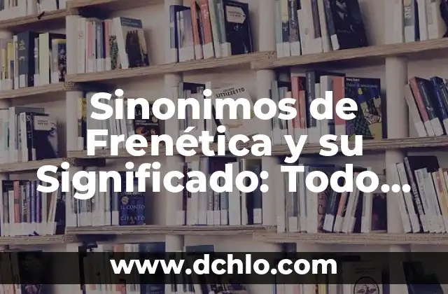 Sinónimos de Verjas de Hierro: Un Enfoque Detallado 7 Sinonimos de Frenética y su Significado: Todo lo Que Necesitas Saber