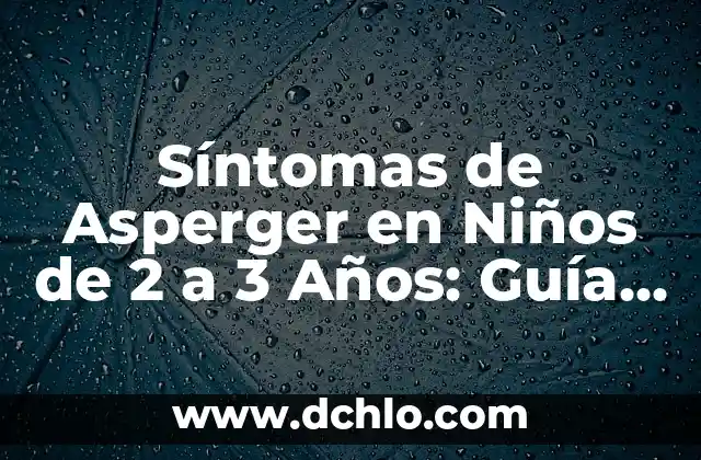 Puntos a Dos Agujas para Bebés: Guía Completa para Padres Primerizos 7 Síntomas de Asperger en Niños de 2 a 3 Años: Guía Completa para Padres y Cuidadores