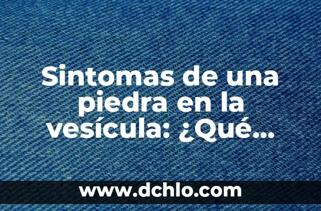 El significado de piltrafas: Todo lo que debes saber 3 Sintomas de una piedra en la vesícula: ¿Qué debes saber?