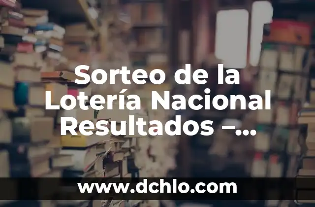 Resultados del Sorteo de la Once: Últimas Noticias y Análisis 4 Sorteo de la Lotería Nacional Resultados – ¿Cómo Funciona y Cómo Verificar los Números?