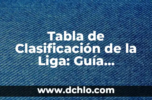 Como queda la clasificación de la Liga Santander 6 Tabla de Clasificación de la Liga: Guía Definitiva