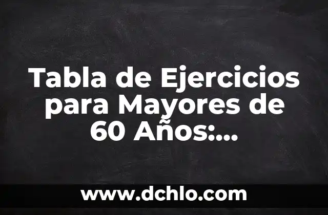 Instituto Nacional de las Personas Mayores - INAPAM 4 Tabla de Ejercicios para Mayores de 60 Años: Mantenerse Activo y Saludable en la Tercera Edad