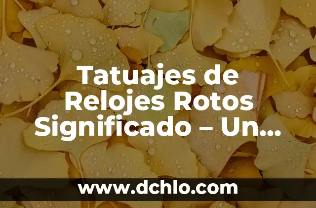 Significado de tatuajes de rosas y relojes 5 Tatuajes de Relojes Rotos Significado – Un Diseño Con Profundo Simbolismo