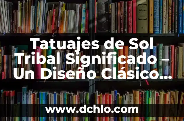 El Significado de los Tatuajes de Penelope Cruz 5 Tatuajes de Sol Tribal Significado – Un Diseño Clásico con Profundo Simbolismo