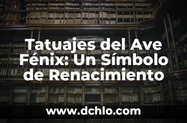 ¿Qué Significado Tiene el Ave Fénix? - Descubre el Simbolismo detrás de esta Criatura Mítica 8 Tatuajes del Ave Fénix: Un Símbolo de Renacimiento
