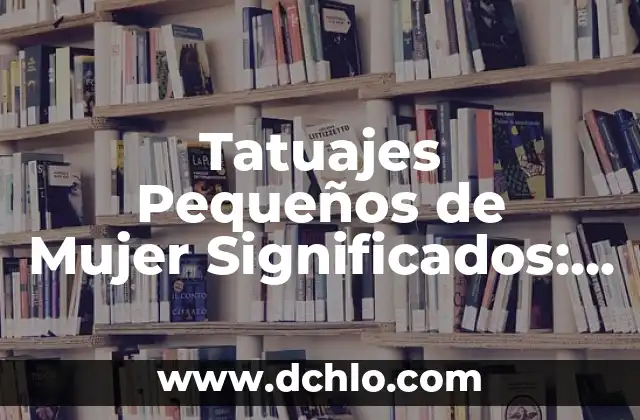 Frases para Conquistar a una Mujer: Guía Definitiva para el Éxito 5 Tatuajes Pequeños de Mujer Significados: Diseños con Gran Valor Emotional