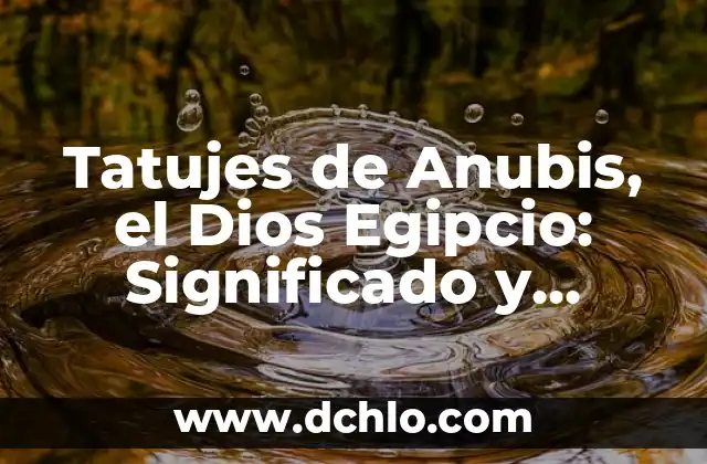 El Significado de un Día de Reflexión Musical 8 Tatujes de Anubis, el Dios Egipcio: Significado y Simbolismo
