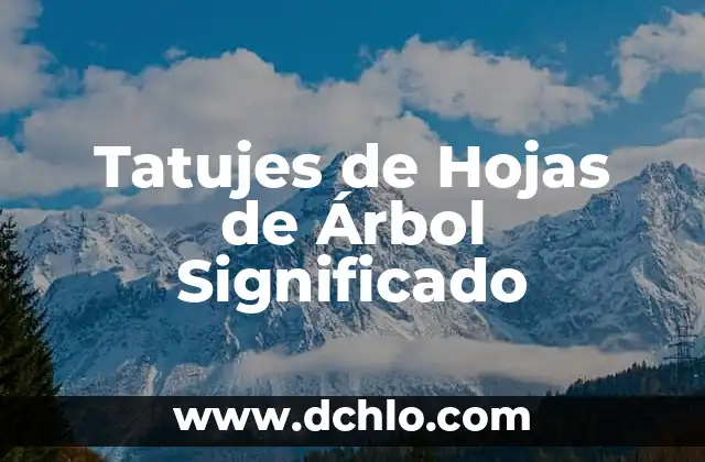 Significado del Trébol de 3 Hojas: Símbolo de Suerte y Tradición 6 Tatujes de Hojas de Árbol Significado