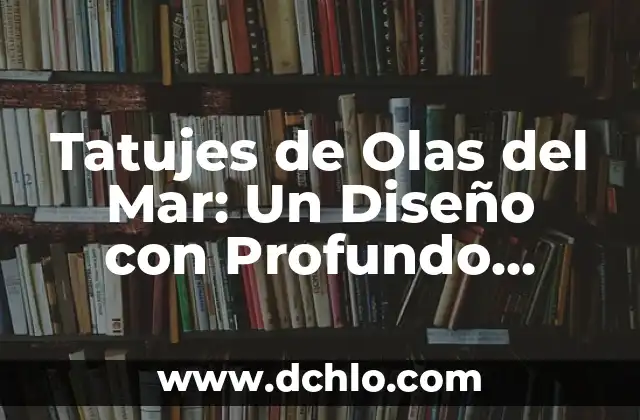 Monte de Oro - Un Simbolismo Bíblico Profundo 6 Tatujes de Olas del Mar: Un Diseño con Profundo Significado