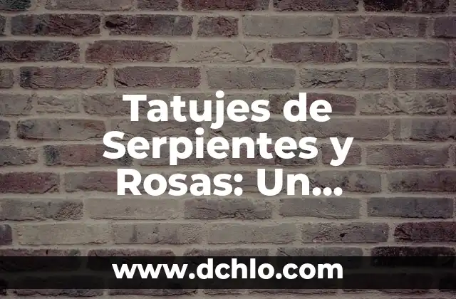 Tatujes de Triángulos y su Significado 7 Tatujes de Serpientes y Rosas: Un Simbolismo Profundo