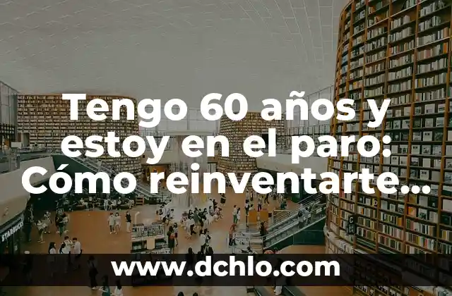 Tabla de Ejercicios para Mayores de 60 Años: Mantenerse Activo y Saludable en la Tercera Edad 3 Tengo 60 años y estoy en el paro: Cómo reinventarte en la sexta década