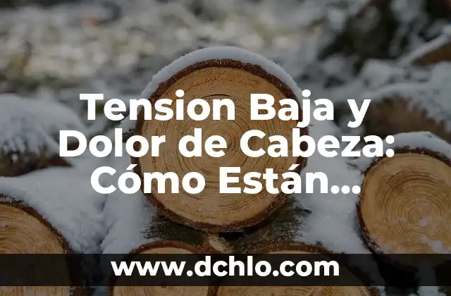 Cómo Saber si Tiene la Tensión Alta: Identificando los Síntomas y Factores de Riesgo 6 Tension Baja y Dolor de Cabeza: Cómo Están Relacionados