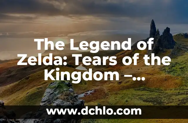 The Legend of Zelda Tears of the Kingdom Guía: Explora el Mundo de Hyrule con Nosotros 4 The Legend of Zelda: Tears of the Kingdom – Unveiling the Mysteries of Hyrule