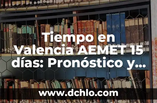 Días Fértiles de una Mujer para Quedar Embarazada: Guía Completa 5 Tiempo en Valencia AEMET 15 días: Pronóstico y predicciones