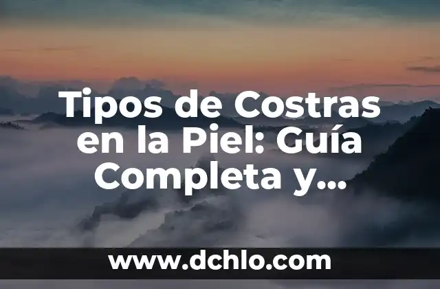 Tipos de Labios y su Significado: Un Análisis Detallado 8 Tipos de Costras en la Piel: Guía Completa y Actualizada