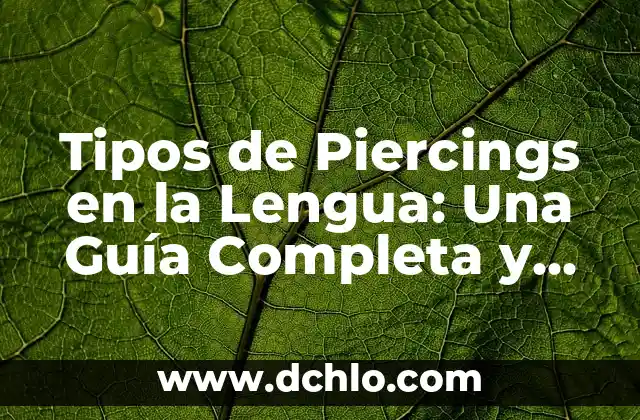 Cómo Instalar Android Auto en el Coche: Guía Detallada 8 Tipos de Piercings en la Lengua: Una Guía Completa y Detallada